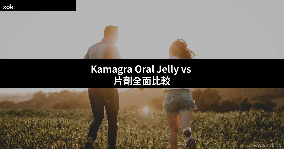 Kamagra Oral Jelly 果凍偉哥與片劑比較