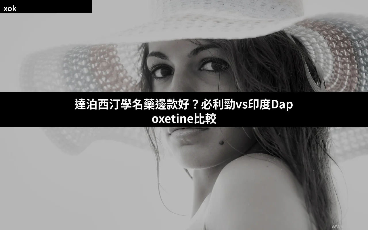 達泊西汀學名藥比較｜必利勁vs印度Dapoxetine學名藥